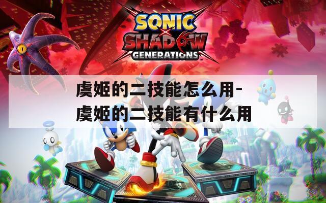 虞姬的二技能怎么用-虞姬的二技能有什么用
