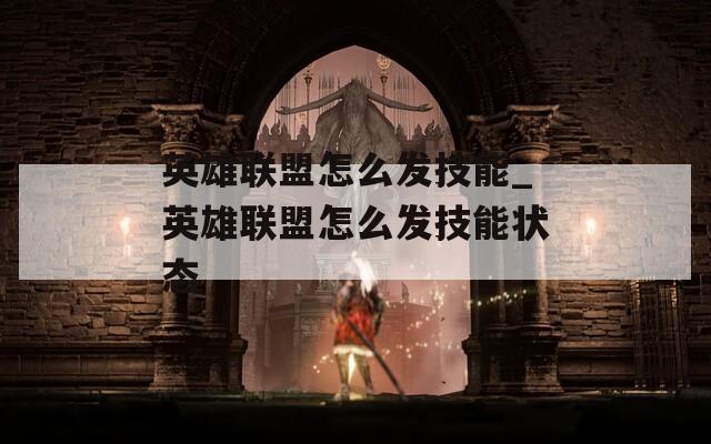 英雄联盟怎么发技能_英雄联盟怎么发技能状态