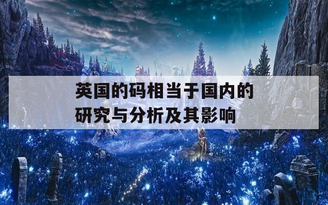 英国的码相当于国内的研究与分析及其影响