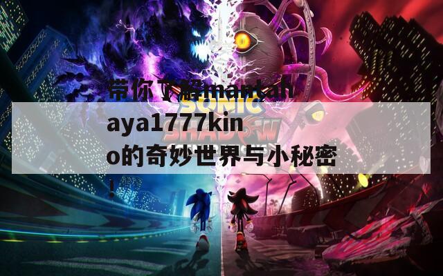 带你了解mantahaya1777kino的奇妙世界与小秘密！