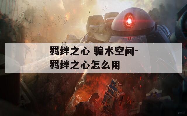 羁绊之心 骗术空间-羁绊之心怎么用