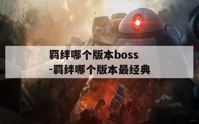 羁绊哪个版本boss-羁绊哪个版本最经典