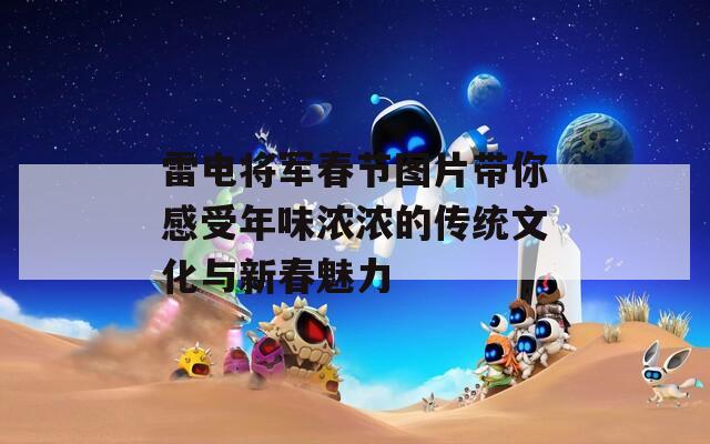 雷电将军春节图片带你感受年味浓浓的传统文化与新春魅力