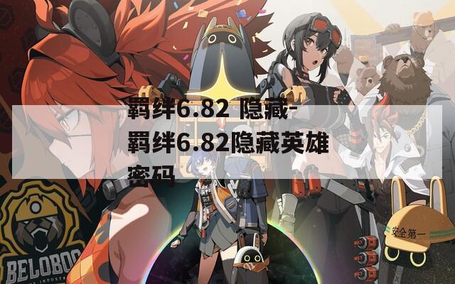 羁绊6.82 隐藏-羁绊6.82隐藏英雄密码