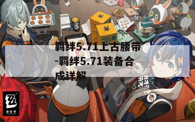 羁绊5.71上古腰带-羁绊5.71装备合成详解