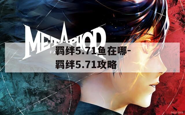 羁绊5.71鱼在哪-羁绊5.71攻略
