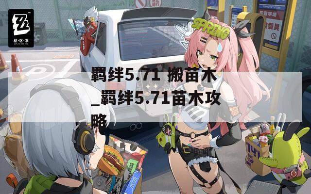 羁绊5.71 搬苗木_羁绊5.71苗木攻略
