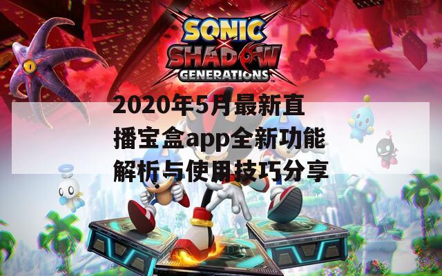 2020年5月最新直播宝盒app全新功能解析与使用技巧分享