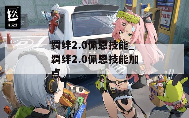 羁绊2.0佩恩技能_羁绊2.0佩恩技能加点