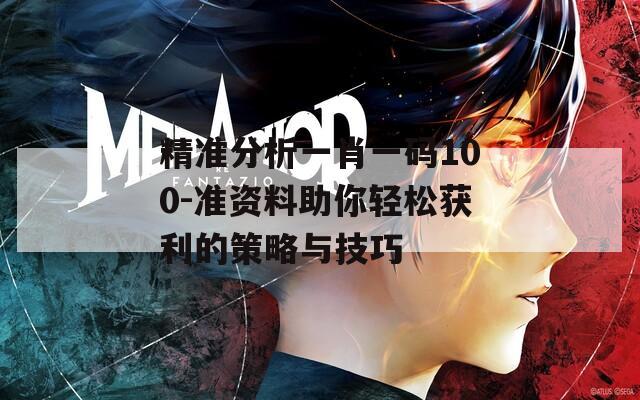 精准分析一肖一码100-准资料助你轻松获利的策略与技巧