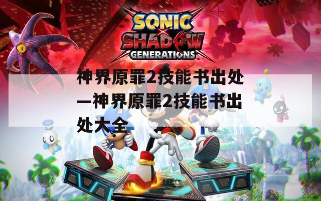神界原罪2技能书出处—神界原罪2技能书出处大全