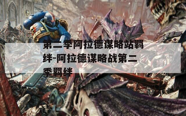 第二季阿拉德谋略站羁绊-阿拉德谋略战第二季羁绊