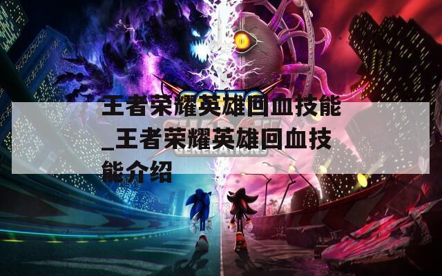 王者荣耀英雄回血技能_王者荣耀英雄回血技能介绍