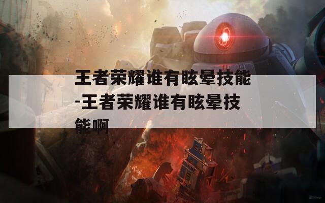 王者荣耀谁有眩晕技能-王者荣耀谁有眩晕技能啊