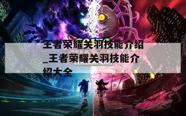 王者荣耀关羽技能介绍_王者荣耀关羽技能介绍大全