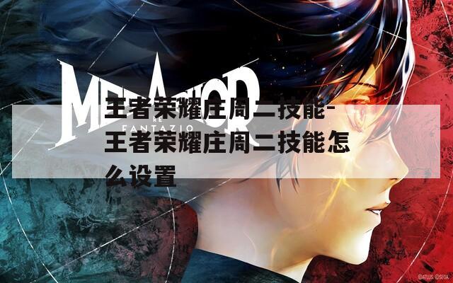 王者荣耀庄周二技能-王者荣耀庄周二技能怎么设置