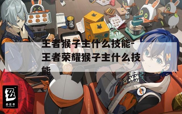 王者猴子主什么技能-王者荣耀猴子主什么技能