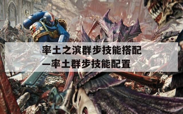 率土之滨群步技能搭配—率土群步技能配置