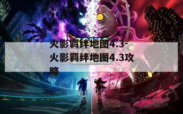 火影羁绊地图4.3-火影羁绊地图4.3攻略