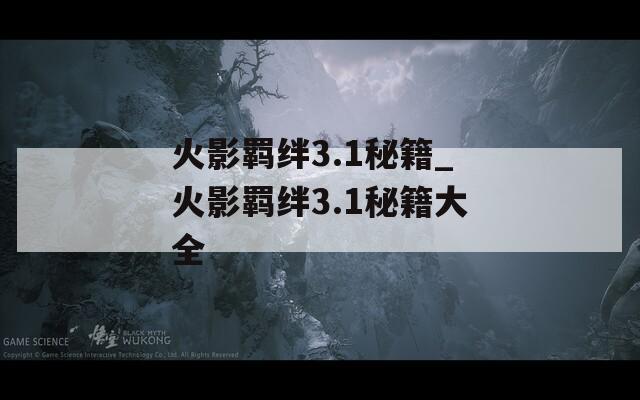 火影羁绊3.1秘籍_火影羁绊3.1秘籍大全