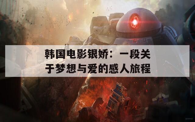韩国电影银娇：一段关于梦想与爱的感人旅程