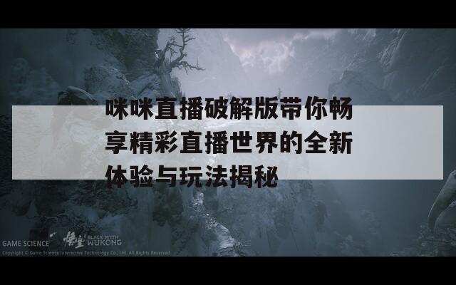 咪咪直播破解版带你畅享精彩直播世界的全新体验与玩法揭秘