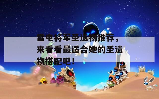 雷电将军圣遗物推荐，来看看最适合她的圣遗物搭配吧！