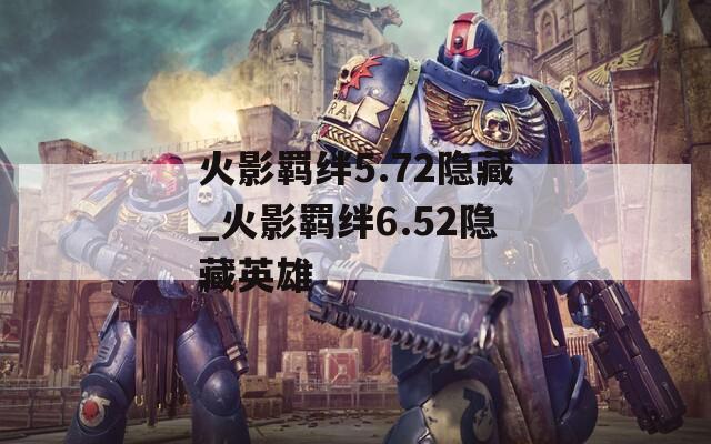 火影羁绊5.72隐藏_火影羁绊6.52隐藏英雄