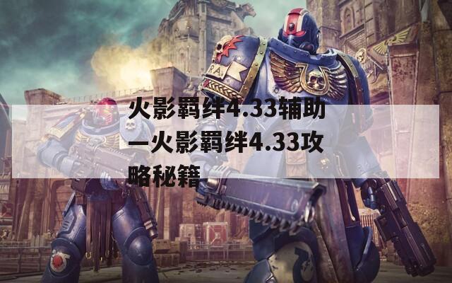 火影羁绊4.33辅助—火影羁绊4.33攻略秘籍