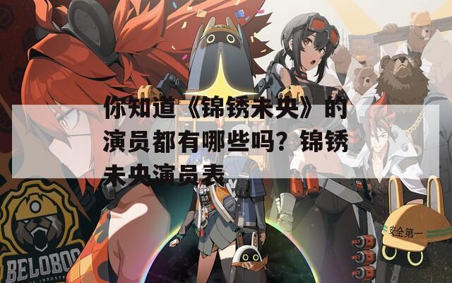 你知道《锦锈未央》的演员都有哪些吗？锦锈未央演员表