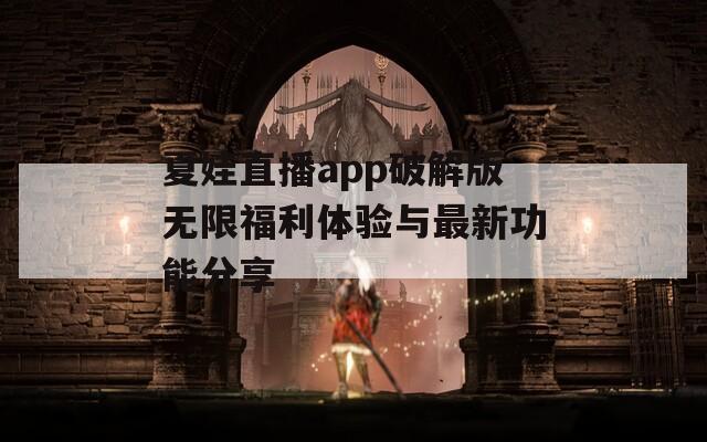夏娃直播app破解版无限福利体验与最新功能分享