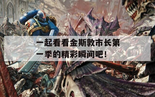 一起看看金斯敦市长第一季的精彩瞬间吧！