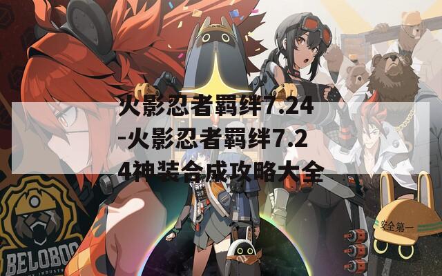 火影忍者羁绊7.24-火影忍者羁绊7.24神装合成攻略大全