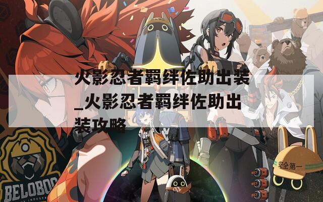 火影忍者羁绊佐助出装_火影忍者羁绊佐助出装攻略