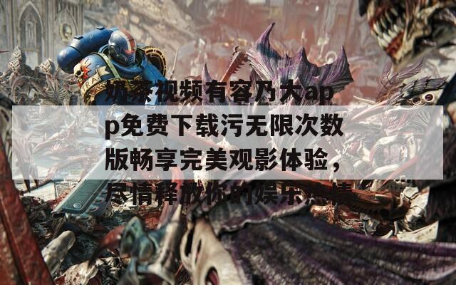 奶茶视频有容乃大app免费下载污无限次数版畅享完美观影体验，尽情释放你的娱乐热情