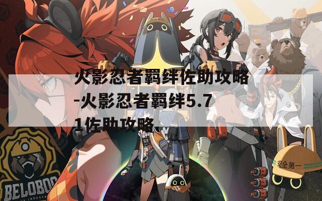 火影忍者羁绊佐助攻略-火影忍者羁绊5.71佐助攻略