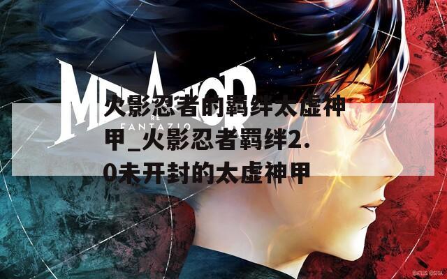 火影忍者的羁绊太虚神甲_火影忍者羁绊2.0未开封的太虚神甲