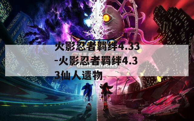 火影忍者羁绊4.33-火影忍者羁绊4.33仙人遗物