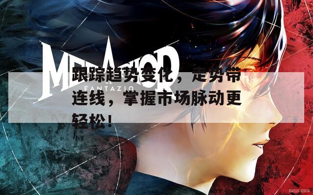 跟踪趋势变化，走势带连线，掌握市场脉动更轻松！