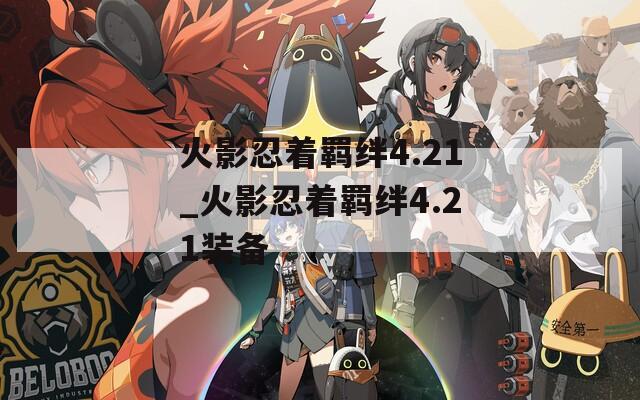 火影忍着羁绊4.21_火影忍着羁绊4.21装备