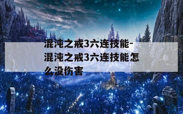 混沌之戒3六连技能-混沌之戒3六连技能怎么没伤害