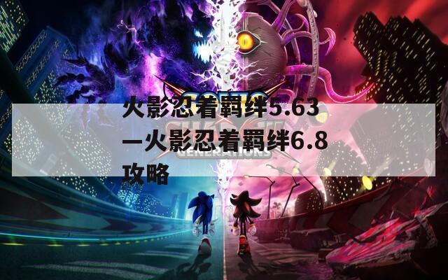 火影忍着羁绊5.63—火影忍着羁绊6.8攻略