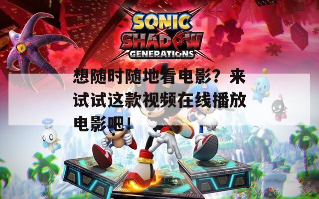 想随时随地看电影？来试试这款视频在线播放电影吧！