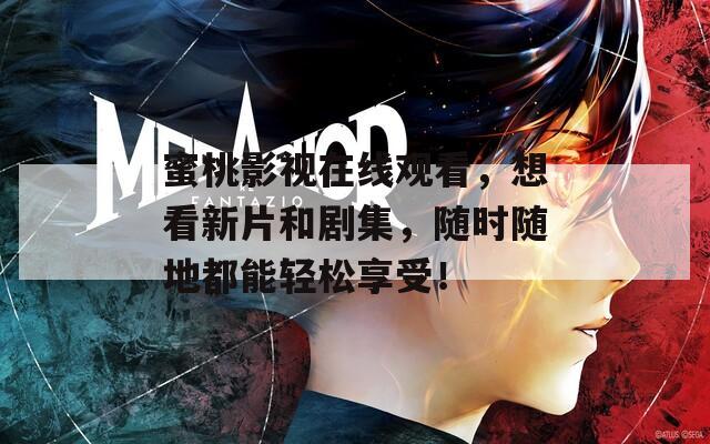 蜜桃影视在线观看，想看新片和剧集，随时随地都能轻松享受！
