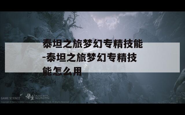 泰坦之旅梦幻专精技能-泰坦之旅梦幻专精技能怎么用