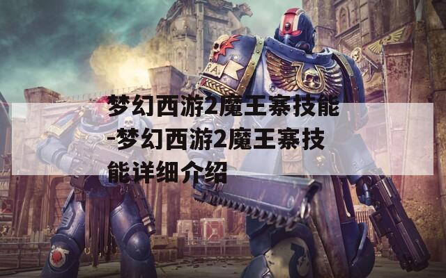 梦幻西游2魔王寨技能-梦幻西游2魔王寨技能详细介绍