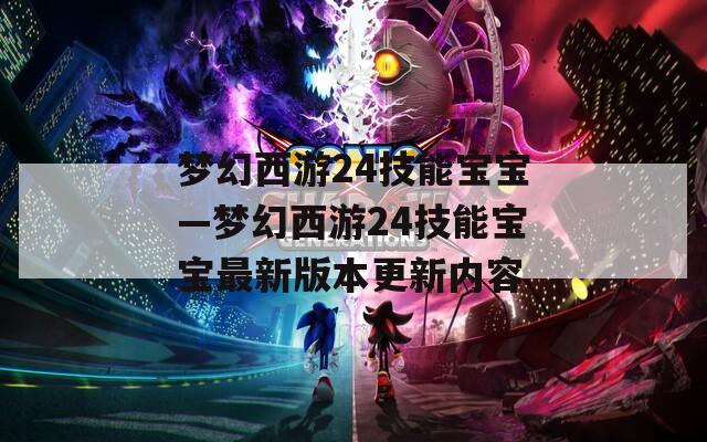 梦幻西游24技能宝宝—梦幻西游24技能宝宝最新版本更新内容