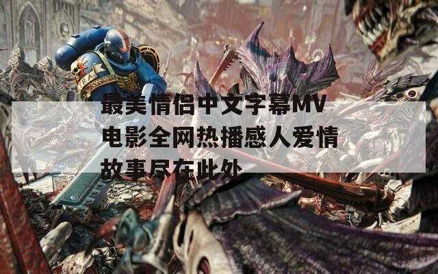 最美情侣中文字幕MV电影全网热播感人爱情故事尽在此处