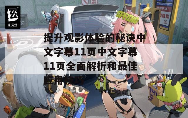 提升观影体验的秘诀中文字幕11页中文字幕11页全面解析和最佳应用技巧