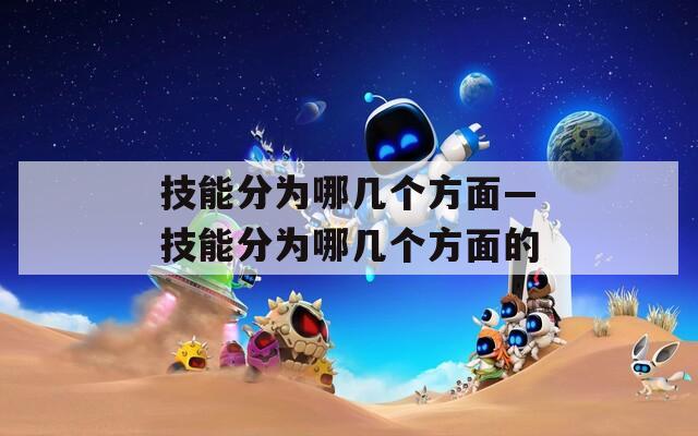 技能分为哪几个方面—技能分为哪几个方面的